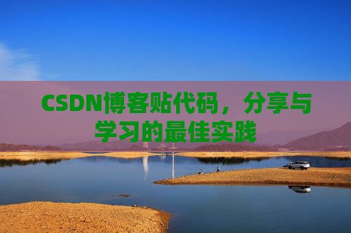 CSDN博客贴代码,分享与学习的最佳实践