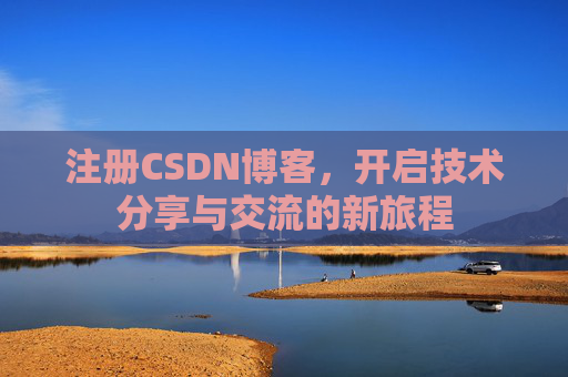 注册CSDN博客，开启技术分享与交流的新旅程